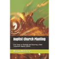 Baptist Church Planting: First Steps to Planting and Pastoring a New Testament Baptist Church