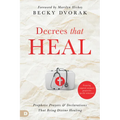 Decrees that Heal: Prophetic Prayers and Declarations That Bring Divine Healing