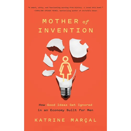 Mother of Invention: How Good Ideas Get Ignored in an Economy Built for Men