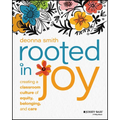Rooted in Joy: Creating a Classroom Culture of Equity, Belonging, and Care