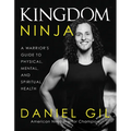 Kingdom Ninja: A Warrior's Guide to Physical, Mental, and Spiritual Health