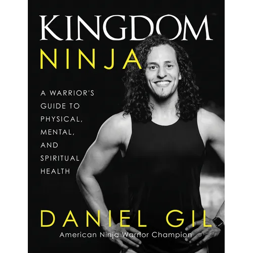 Kingdom Ninja: A Warrior's Guide to Physical, Mental, and Spiritual Health