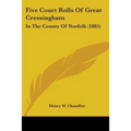 Five Court Rolls Of Great Cressingham: In The County Of Norfolk (1885)