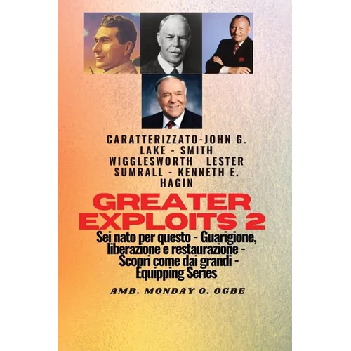 Greater Exploits - 2 - John G. Lake - Smith Wigglesworth - Lester Sumrall - Kenneth E. Hagin: John G. Lake - Smith Wigglesworth - Lester Sumrall - Ken