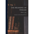 The Meaning of Disease: an Inquiry in the Field of Medical Philosophy
