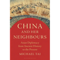 China and Her Neighbours: Asian Diplomacy from Ancient History to the Present