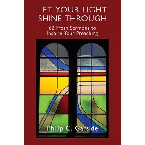 Let Your Light Shine Through: 62 Fresh Sermons to Inspire Your Preaching