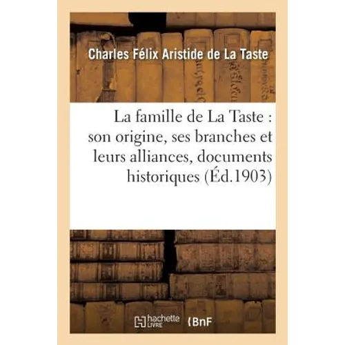 La Famille de la Taste: Son Origine, Ses Branches Et Leurs Alliances, Documents Historiques:: Extrait de la Lettre Généalogique de M. de la Taste À Se