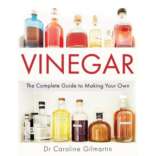 Vinegar: The Complete Guide to Making Your Own
