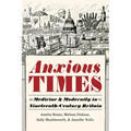 Anxious Times: Medicine and Modernity in Nineteenth-Century Britain