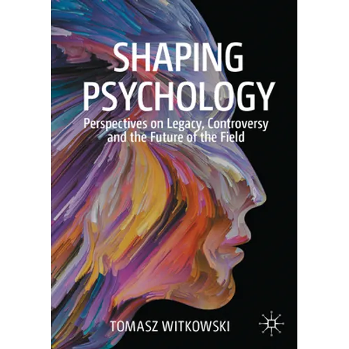 Shaping Psychology: Perspectives on Legacy, Controversy and the Future of the Field