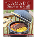 The Kamado Smoker & Grill Cookbook: Delicious Recipes and Hands-On Techniques for Mastering the World's Best Barbecue