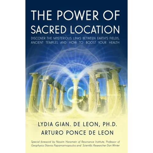 The Power of Sacred Location: Discover the mysterious links between Earth's fields, ancient Temples and how to boost your health