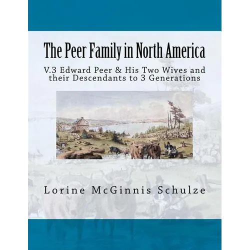 The Peer Family in North America: V.3 Edward Peer & His Two Wives and their Descendants to 3 Generations