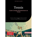 Tennis: Guide Complet d'Entraînement de Tennis: Techniques, tactiques et préparation mentale pour maîtriser le tennis - Des bases aux stratégies avanc
