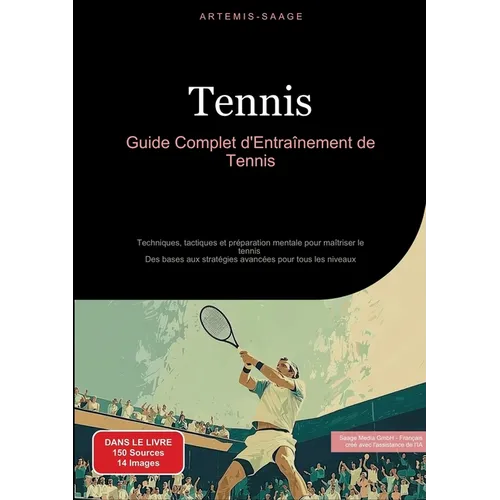 Tennis: Guide Complet d'Entraînement de Tennis: Techniques, tactiques et préparation mentale pour maîtriser le tennis - Des bases aux stratégies avanc