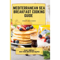 Mediterranean Sea Breakfast Cooking Guide: Start your Day with These Breakfast Recipes