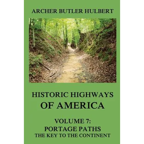 Historic Highways of America: Volume 7: Portage Paths - The Key to the Continent