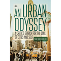An Urban Odyssey: A Critic's Search for the Soul of Cities and Self