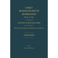 Early Massachusetts Marriages Prior to 1800, as Found on Ancient Court Records of the Counties of Middlesex, Hampshire, Berkshire, and Bristol. Third