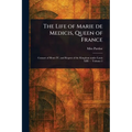 The Life of Marie De Medicis, Queen of France