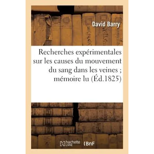 Recherches Expérimentales Sur Les Causes Du Mouvement Du Sang Dans Les Veines: Mémoire Lu À l'Académie Des Sciences Le 8 Juin 1825