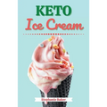 Keto Ice Cream: Discover 30 Easy to Follow Ketogenic Cookbook Ice Cream recipes for Your Low-Carb Diet with Gluten-Free and wheat to Maximize your wei