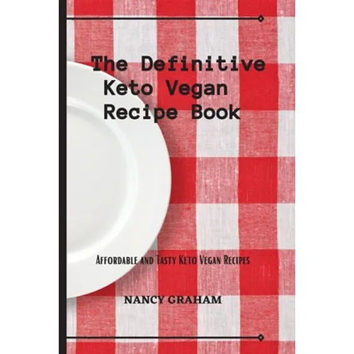 The Definitive Keto Vegan Recipe Book: Affordable and tasty keto vegan recipes