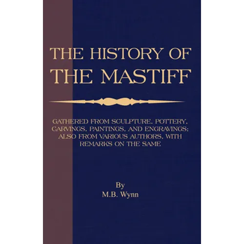 History of The Mastiff - Gathered From Sculpture, Pottery, Carvings, Paintings and Engravings; Also From Various Authors, With Remarks On Same (A Vint