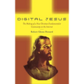 Digital Jesus: The Making of a New Christian Fundamentalist Community on the Internet