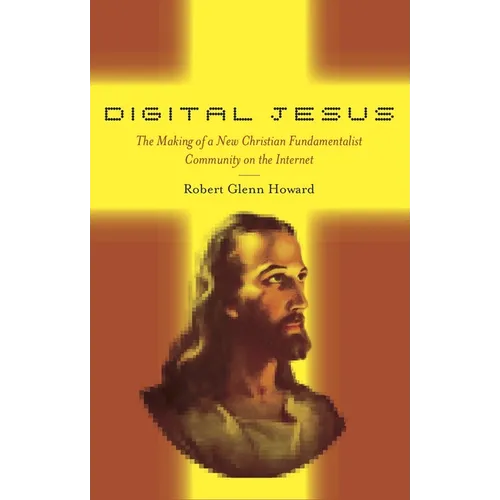 Digital Jesus: The Making of a New Christian Fundamentalist Community on the Internet