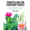 Storytelling for Everyday People: A Feel-Good, No Bullsh*t Guide to Telling the Story in Your Heart