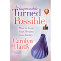 The Impossible Turned Possible: How to Turn Your Dreams Into Reality