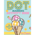 Dot Markers activity book Ice cream for toddler 2-4: Do a dot activity book Ice cream: Easy Guided BIG DOTS, Gift For Toddler 1-3, 2-4, 3-5, Baby, Tod