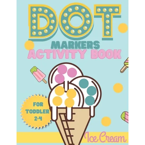 Dot Markers activity book Ice cream for toddler 2-4: Do a dot activity book Ice cream: Easy Guided BIG DOTS, Gift For Toddler 1-3, 2-4, 3-5, Baby, Tod