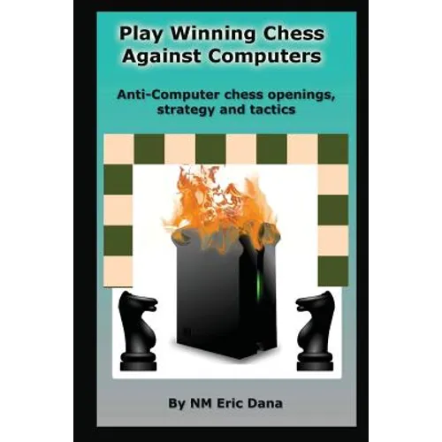 Play winning chess against computers: Anti-computer chess openings, strategy and tactics