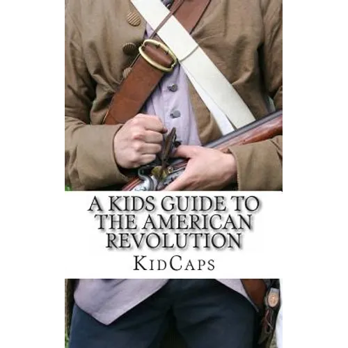 A Kid's Guide to the American Revolution: thirteen colonies, colonial america, boston tea party, paul revere, thomas jefferson