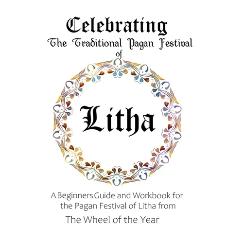 Celebrating the Traditional Pagan Festival of Litha: A Beginners Guide and Workbook for the Pagan Festival of Litha from the Wheel from the Year