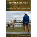A Horse's Thought. A Journey into Honest Horsemanship