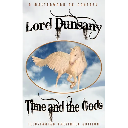 Time and the Gods: The Classic Fantasy Collection (Illustrated Facsimile Reprint Edition)