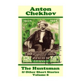 Anton Chekhov - The Huntsman & Other Short Stories (Volume 8): Short story compilations from arguably the greatest short story writer ever.