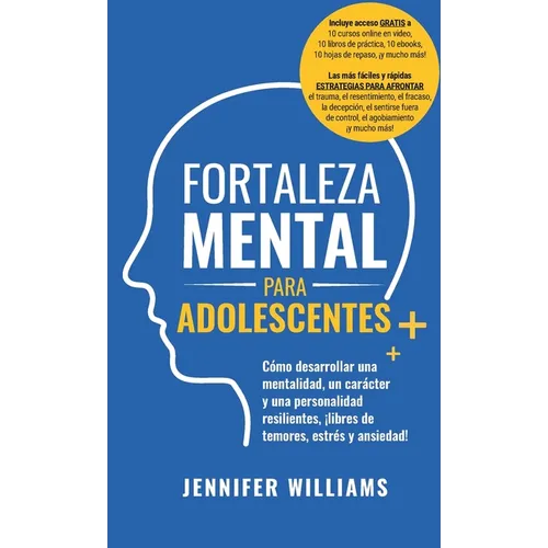 Fortaleza mental para adolescentes: ¡Cómo desarrollar una mentalidad, un carácter y una personalidad resilientes libre de temores, estrés y ansiedad!