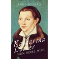 Katharina Luther: Nun, Rebel, Wife