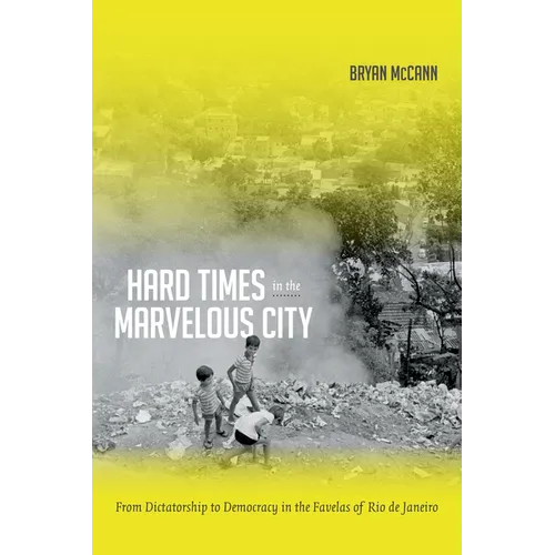 Hard Times in the Marvelous City: From Dictatorship to Democracy in the Favelas of Rio de Janeiro