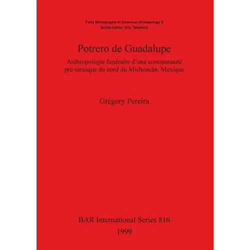 Potrero de Guadelupe: Anthropologie Funéraire d'Une Communauté Pré-Tarasque Du Nord Du Michoacán, Mexique