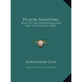 Pigeon Shooting: Rules Of The Hurlingham Club And The Gun Club (1882)