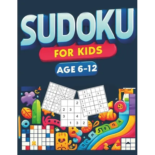 Sudoku for Kids Ages 6-12: Puzzle Book of Over 260 Sudoku from Easy, Medium to Hard Level 4x4, 6x6, and 9x9 Boards with Tips and Solutions Suitab
