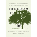 Freedom to Heal: A Christian Clinician's Guide to Treating Child Sexual Abuse