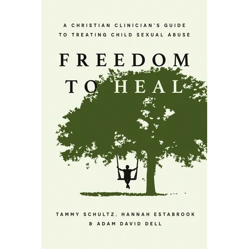 Freedom to Heal: A Christian Clinician's Guide to Treating Child Sexual Abuse
