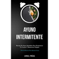 Ayuno Intermitente: Recetas de sopas saludables para desintoxicar tu cuerpo y mantenerte delgado (1 mes de recetas para quemar grasa)